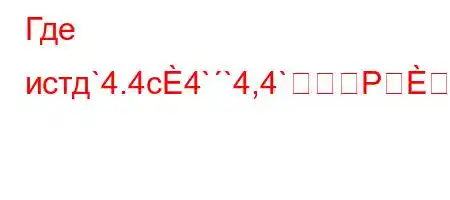 Где истд`4.4c4``4,4`P